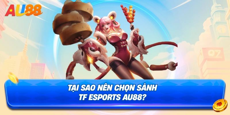 Lý do nên chọn sảnh TF Esports